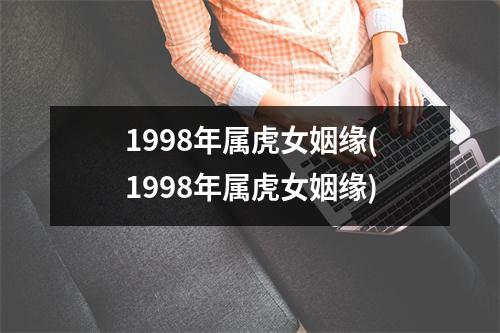 1998年属虎女姻缘(1998年属虎女姻缘)