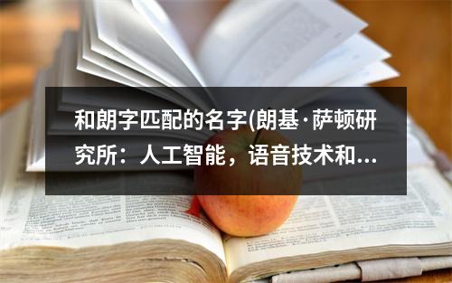 和朗字匹配的名字(朗基·萨顿研究所：人工智能，语音技术和互联网安全。)