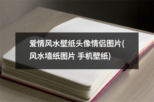 爱情风水壁纸头像情侣图片(风水墙纸图片 手机壁纸)