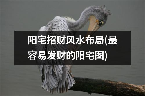 阳宅招财风水布局(容易发财的阳宅图)