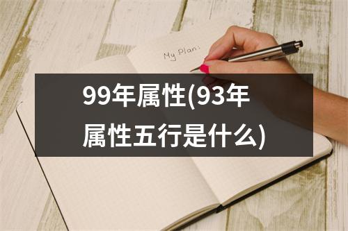 99年属性(93年属性五行是什么)