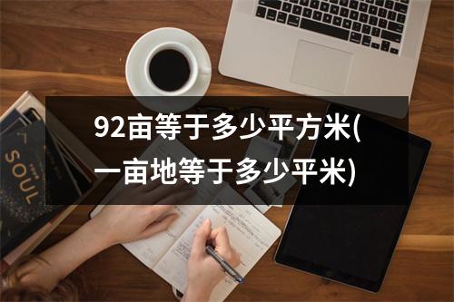 92亩等于多少平方米(一亩地等于多少平米)