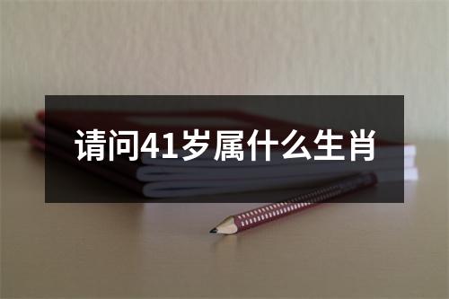 请问41岁属什么生肖