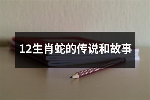 12生肖蛇的传说和故事