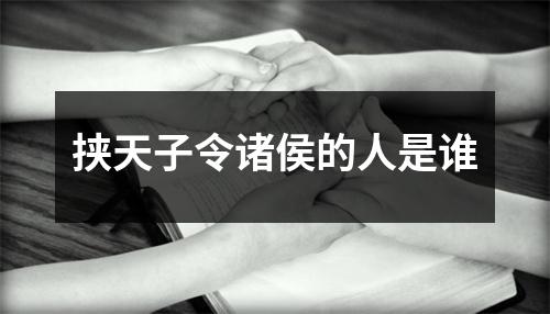 挟天子令诸侯的人是谁