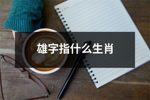 雄字指什么生肖