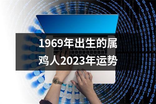 1969年出生的属鸡人2023年运势