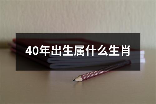 40年出生属什么生肖