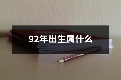 92年出生属什么