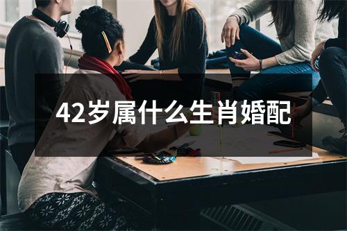 42岁属什么生肖婚配