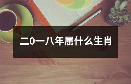 二0一八年属什么生肖