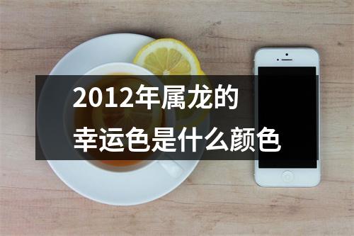 2012年属龙的幸运色是什么颜色