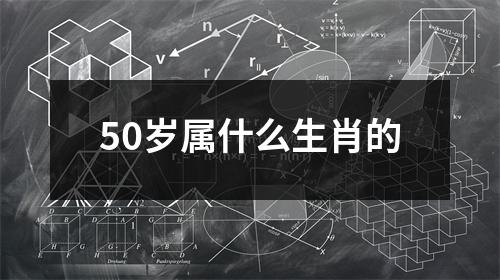 50岁属什么生肖的