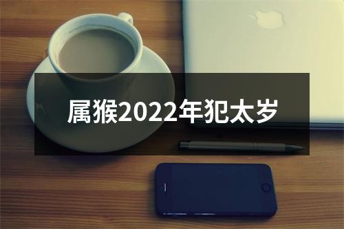 属猴2022年犯太岁