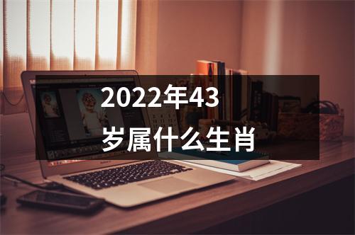 2022年43岁属什么生肖