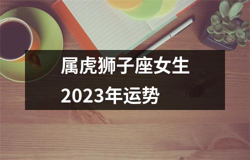 属虎狮子座女生2023年运势