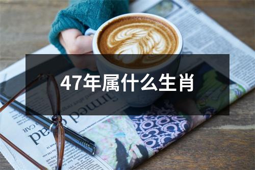 47年属什么生肖