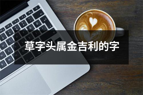 草字头属金吉利的字