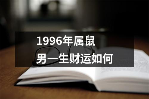 1996年属鼠男一生财运如何