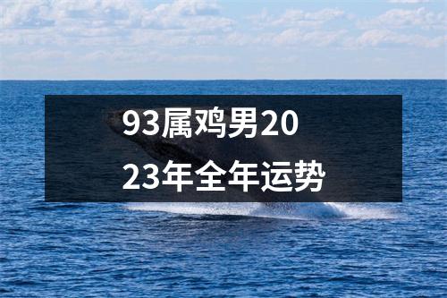 93属鸡男2023年全年运势