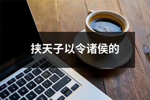 挟天子以令诸侯的