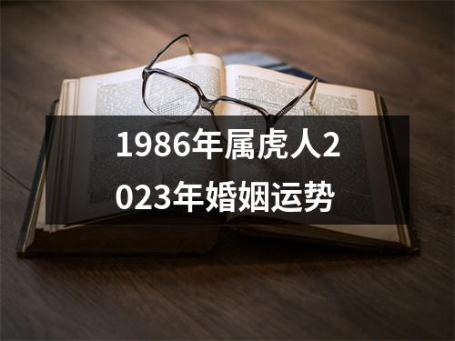 1986年属虎人2023年婚姻运势