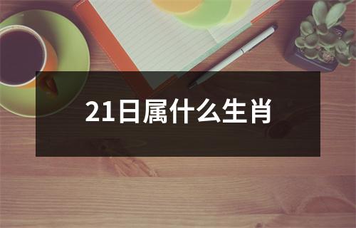 21日属什么生肖