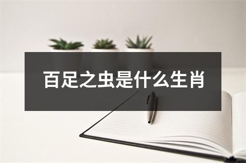 百足之虫是什么生肖