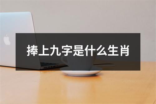 捧上九字是什么生肖