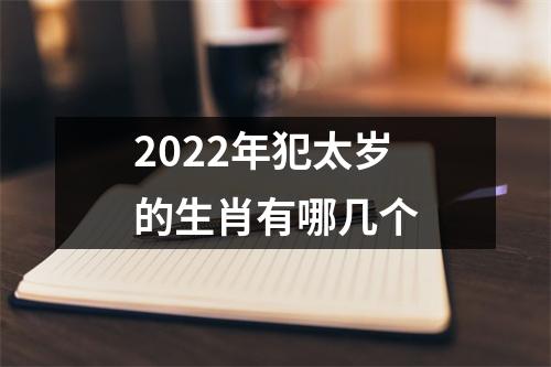 2022年犯太岁的生肖有哪几个