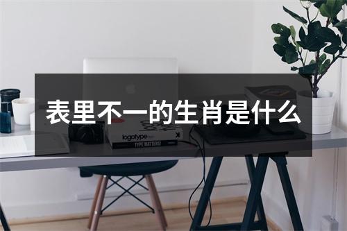 表里不一的生肖是什么