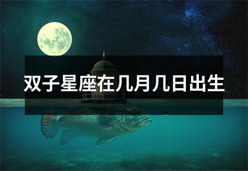 双子星座在几月几日出生