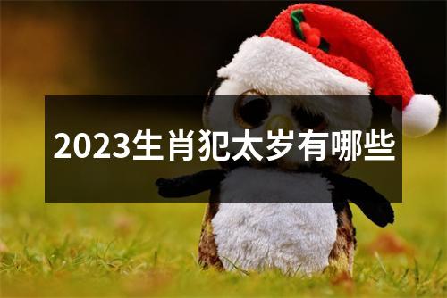 2023生肖犯太岁有哪些