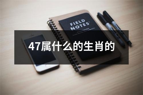 47属什么的生肖的