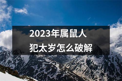 2023年属鼠人犯太岁怎么破解