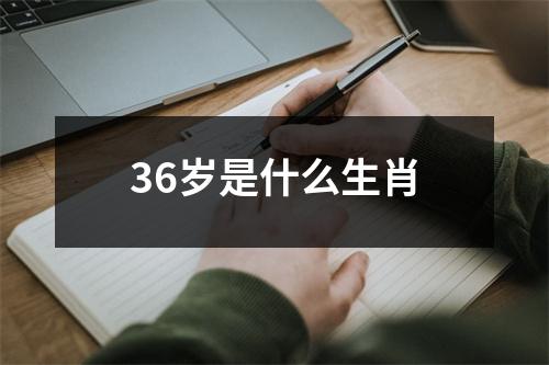 36岁是什么生肖