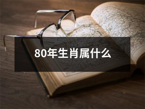 80年生肖属什么