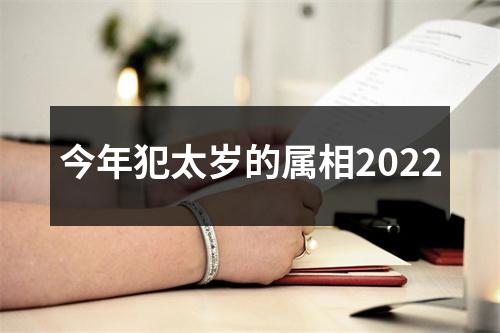 今年犯太岁的属相2022