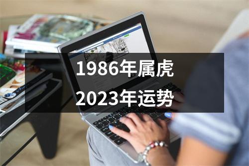 1986年属虎2023年运势