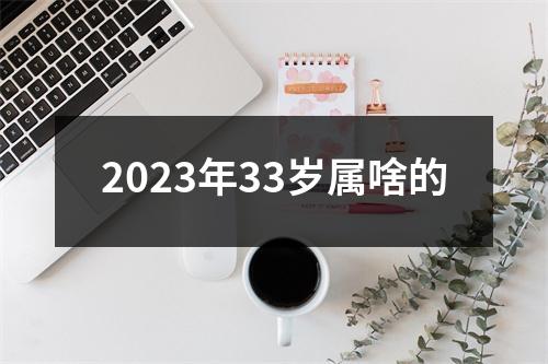 2023年33岁属啥的