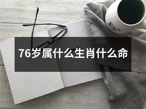 76岁属什么生肖什么命