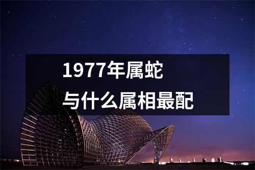 1977年属蛇与什么属相最配