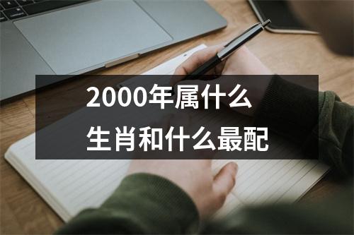 2000年属什么生肖和什么最配