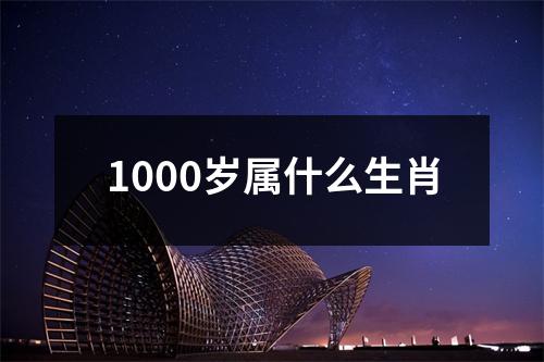 1000岁属什么生肖