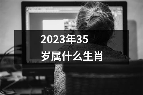 2023年35岁属什么生肖