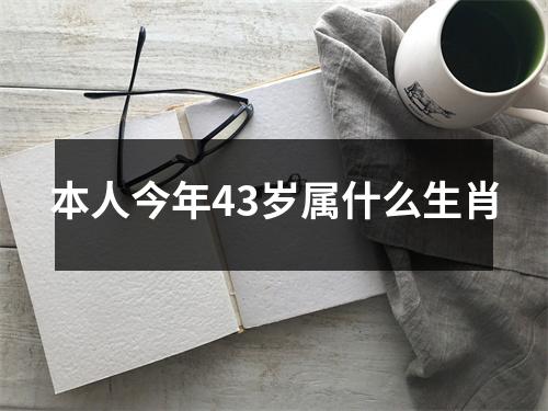 本人今年43岁属什么生肖