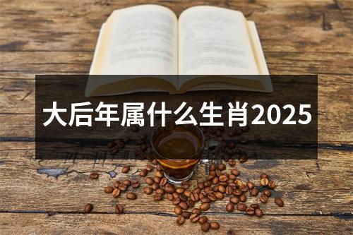 大后年属什么生肖2025