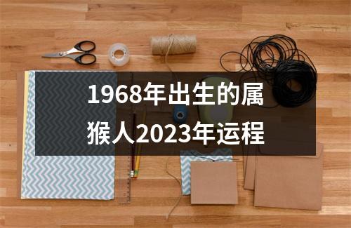 1968年出生的属猴人2023年运程