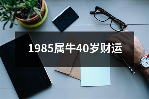 1985属牛40岁财运