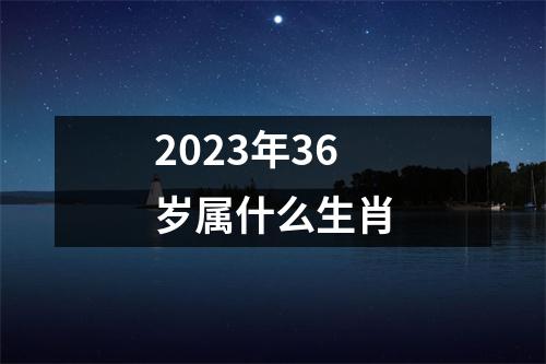 2023年36岁属什么生肖